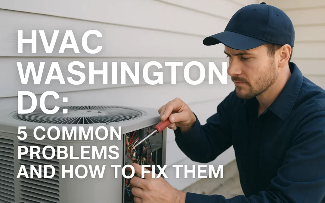 HVAC Washington DC: 5 Usual Problems and How to Fix Them.